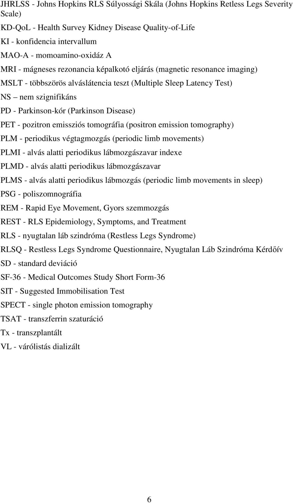 PET - pozitron emissziós tomográfia (positron emission tomography) PLM - periodikus végtagmozgás (periodic limb movements) PLMI - alvás alatti periodikus lábmozgászavar indexe PLMD - alvás alatti