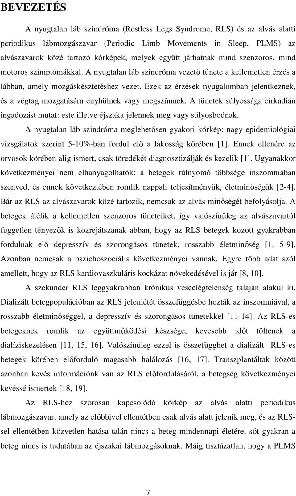 Ezek az érzések nyugalomban jelentkeznek, és a végtag mozgatására enyhülnek vagy megszűnnek. A tünetek súlyossága cirkadián ingadozást mutat: este illetve éjszaka jelennek meg vagy súlyosbodnak.