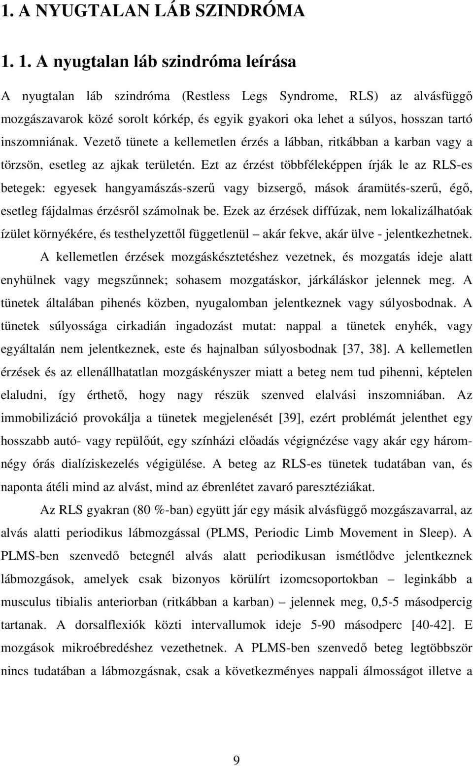 inszomniának. Vezető tünete a kellemetlen érzés a lábban, ritkábban a karban vagy a törzsön, esetleg az ajkak területén.