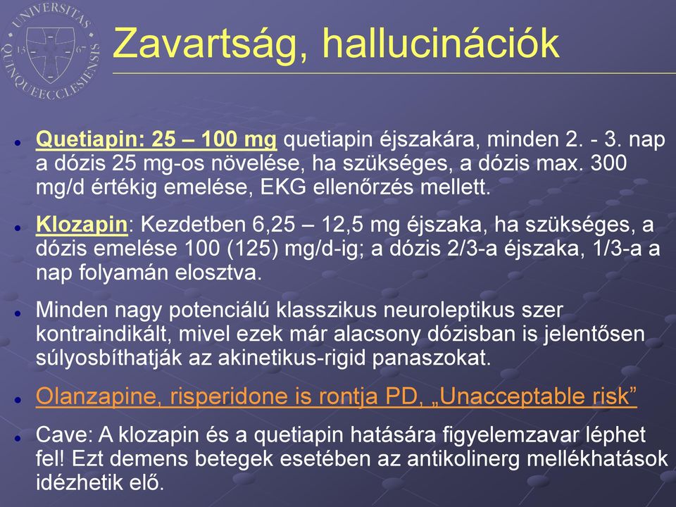 Klozapin: Kezdetben 6,25 12,5 mg éjszaka, ha szükséges, a dózis emelése 100 (125) mg/d-ig; a dózis 2/3-a éjszaka, 1/3-a a nap folyamán elosztva.