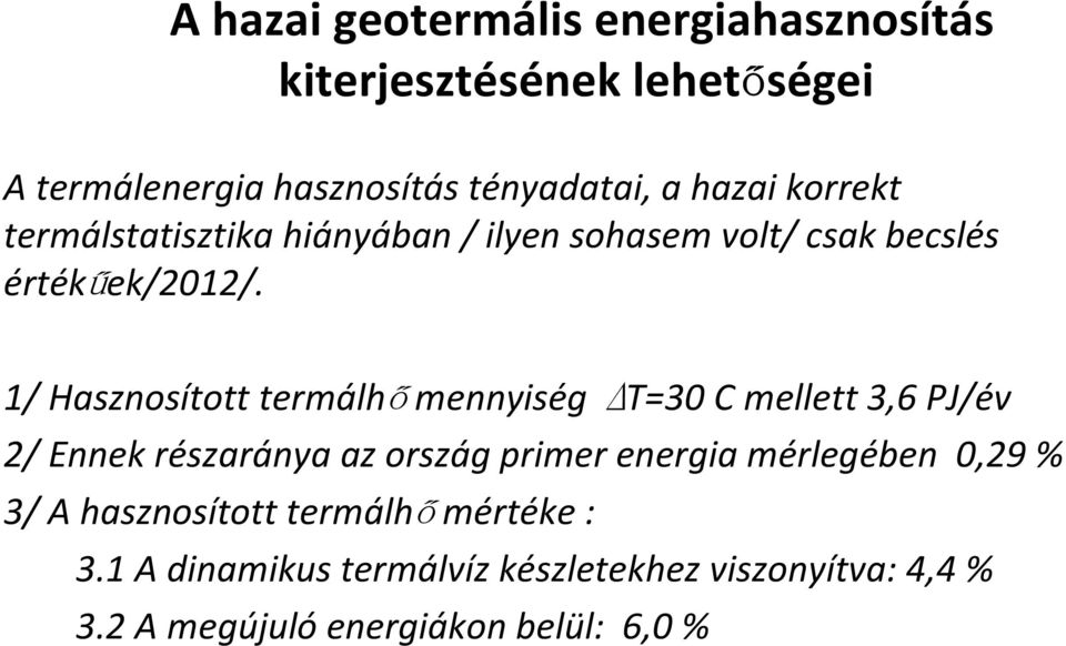 1/ Hasznosított termálhő mennyiség T=30 C mellett 3,6 PJ/év 2/ Ennek részaránya az ország primer energia