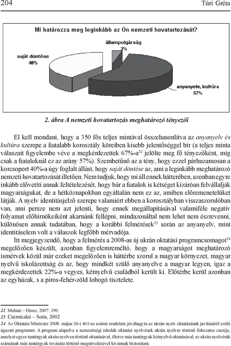 bír (a teljes minta válaszait figyelembe véve a megkérdezettek 67%-a 22 jelölte meg fő tényezőként, míg csak a fiataloknál ez az arány 57%).