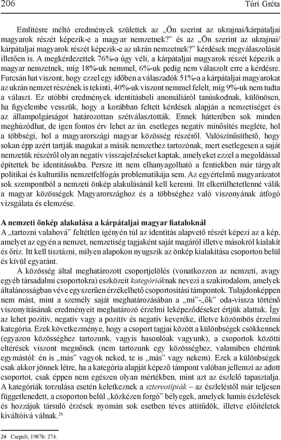 A megkérdezettek 76%-a úgy véli, a kárpátaljai magyarok részét képezik a magyar nemzetnek, míg 18%-uk nemmel, 6%-uk pedig nem válaszolt erre a kérdésre.