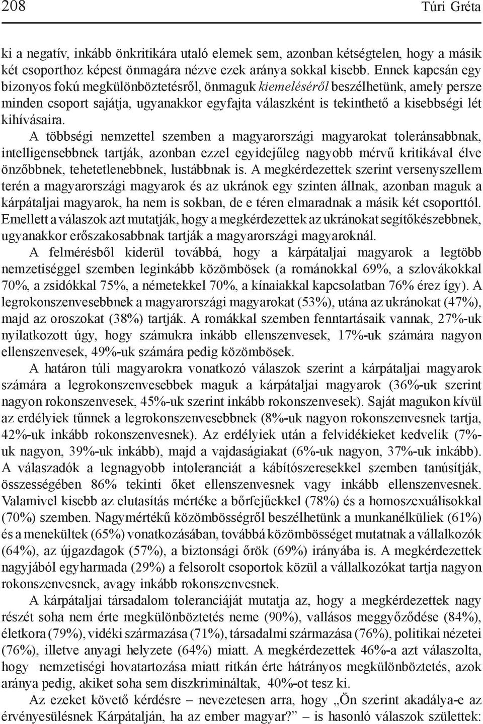 A többségi nemzettel szemben a magyarországi magyarokat toleránsabbnak, intelligensebbnek tartják, azonban ezzel egyidejűleg nagyobb mérvű kritikával élve önzőbbnek, tehetetlenebbnek, lustábbnak is.