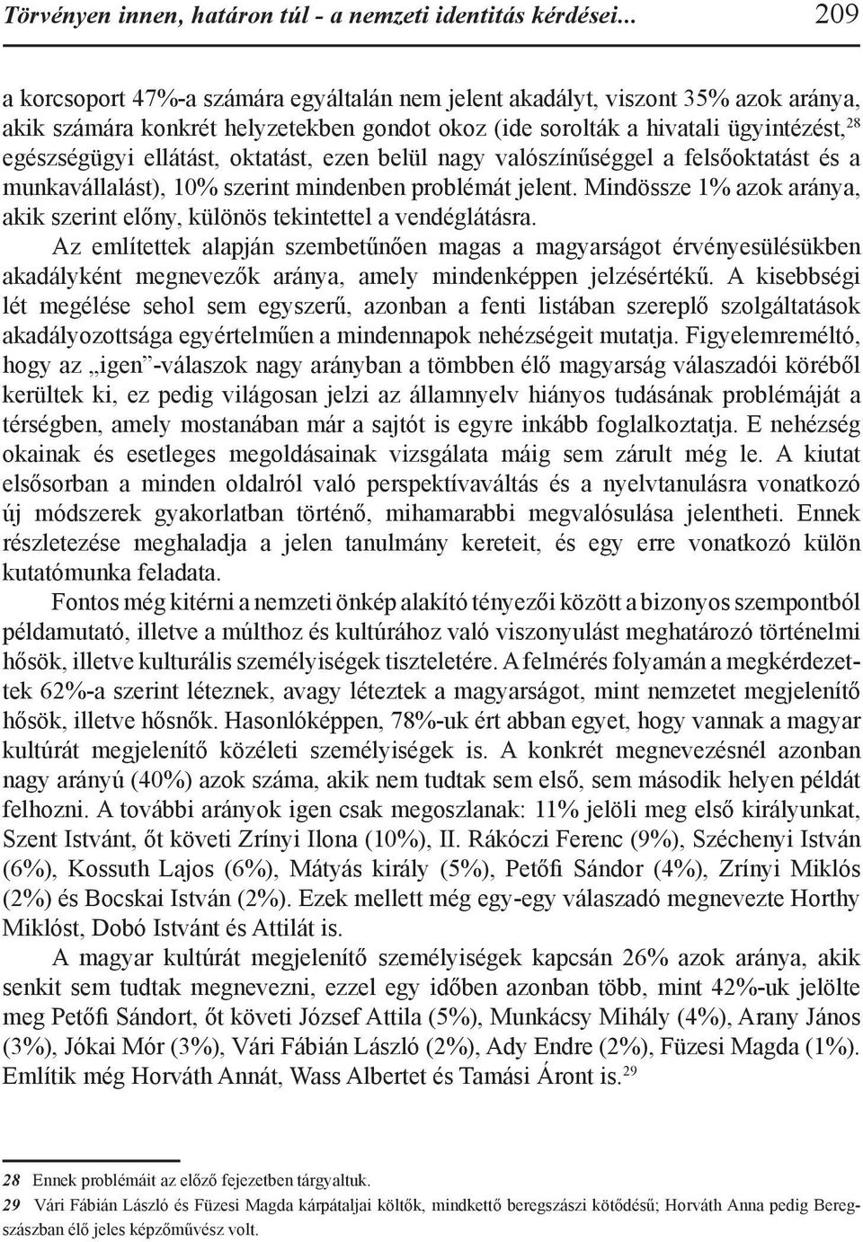 ellátást, oktatást, ezen belül nagy valószínűséggel a felsőoktatást és a munkavállalást), 10% szerint mindenben problémát jelent.