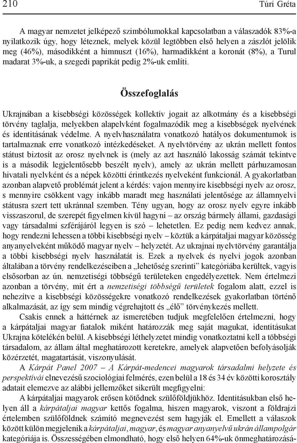 Összefoglalás Ukrajnában a kisebbségi közösségek kollektív jogait az alkotmány és a kisebbségi törvény taglalja, melyekben alapelvként fogalmazódik meg a kisebbségek nyelvének és identitásának