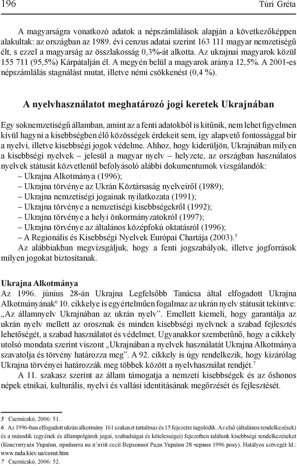 A megyén belül a magyarok aránya 12,5%. A 2001-es népszámlálás stagnálást mutat, illetve némi csökkenést (0,4 %).