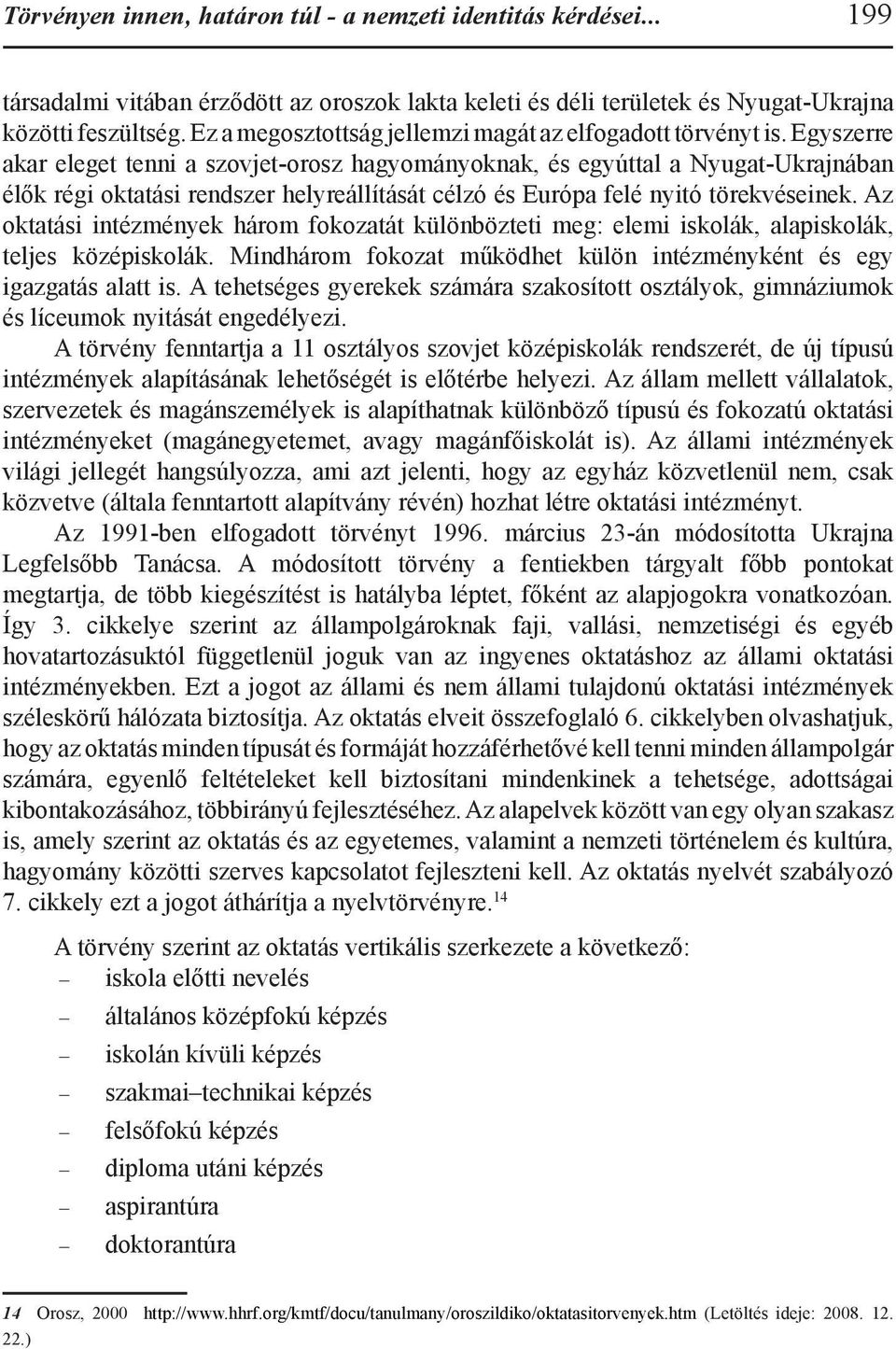 Egyszerre akar eleget tenni a szovjet-orosz hagyományoknak, és egyúttal a Nyugat-Ukrajnában élők régi oktatási rendszer helyreállítását célzó és Európa felé nyitó törekvéseinek.
