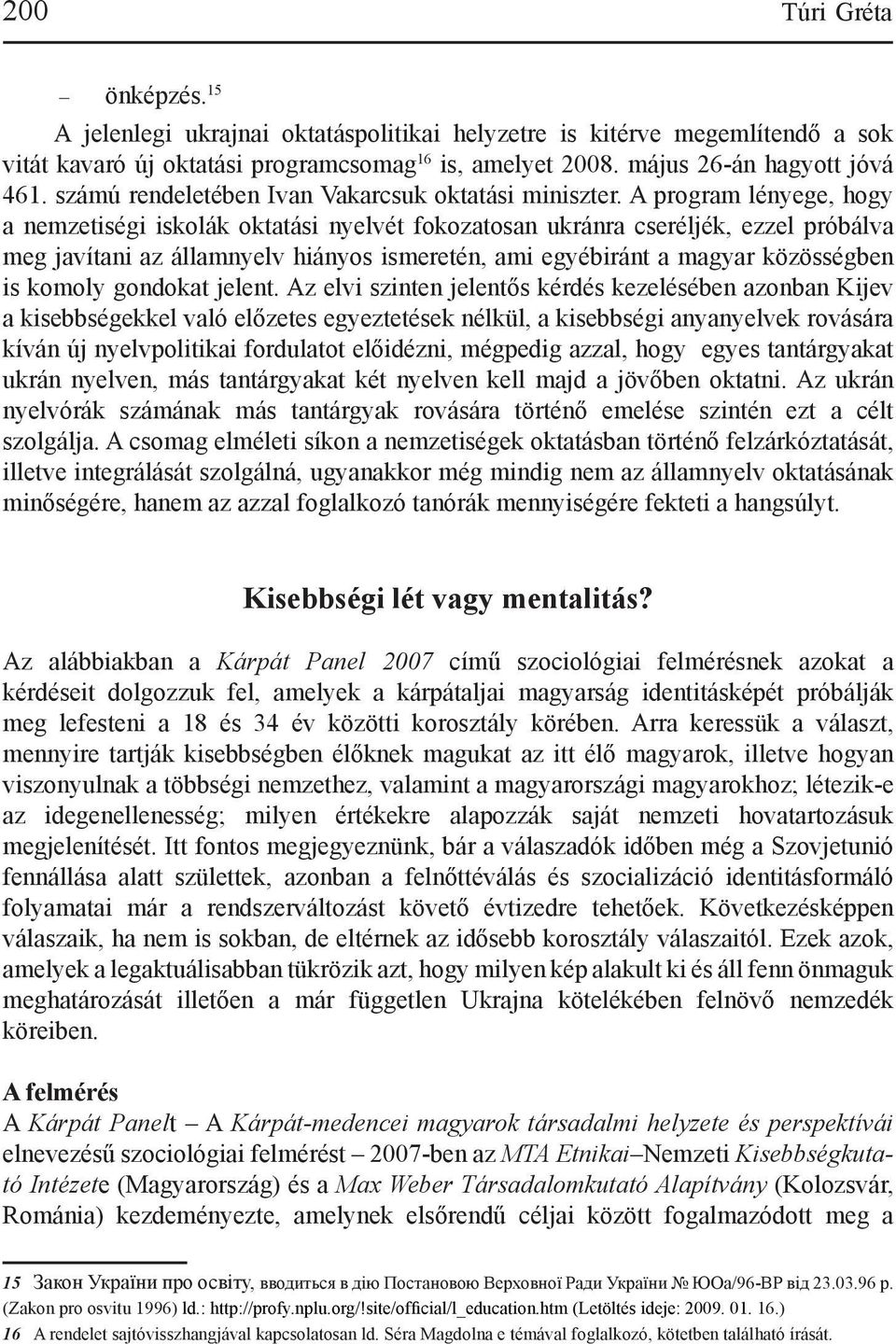 A program lényege, hogy a nemzetiségi iskolák oktatási nyelvét fokozatosan ukránra cseréljék, ezzel próbálva meg javítani az államnyelv hiányos ismeretén, ami egyébiránt a magyar közösségben is