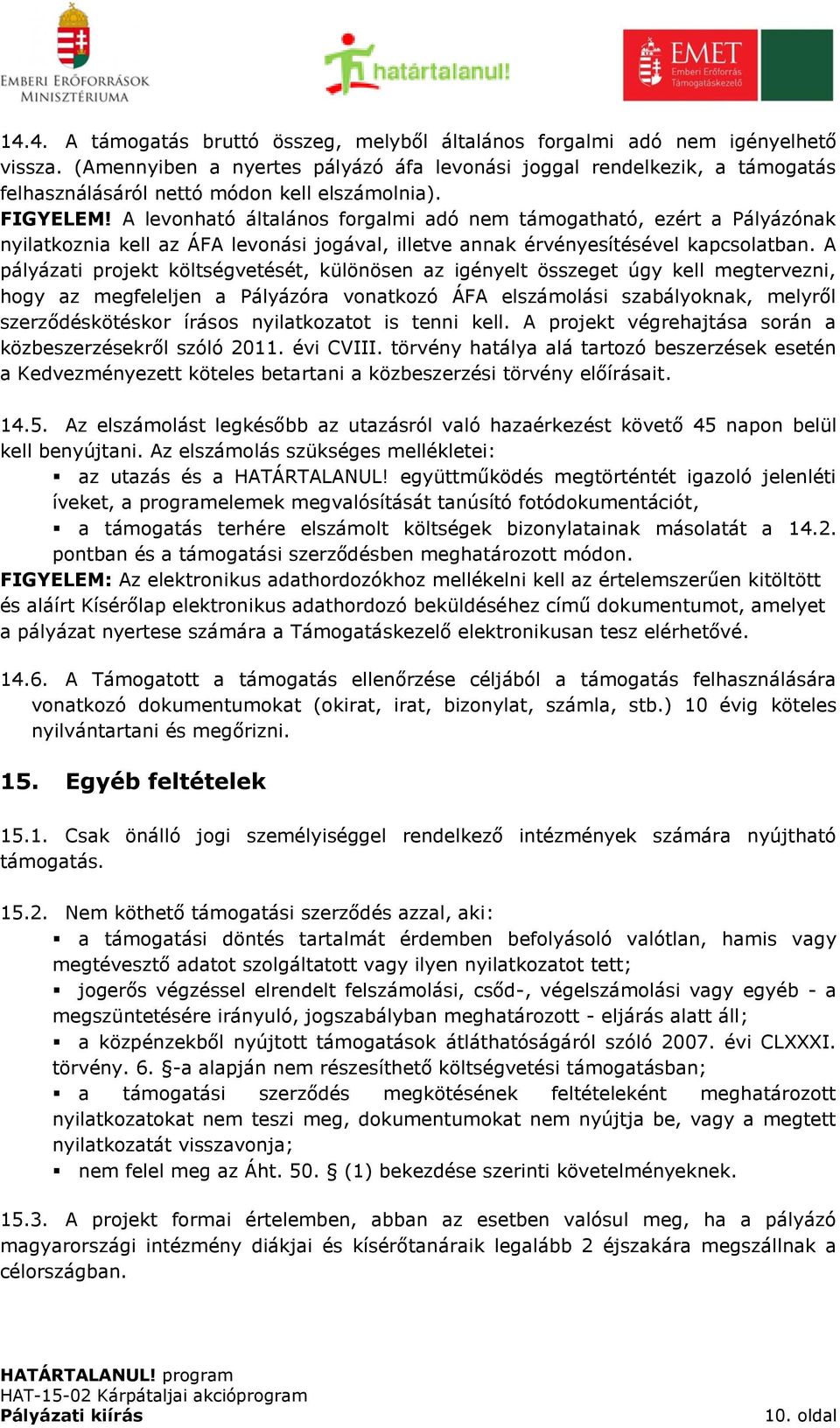 A levonható általános forgalmi adó nem támogatható, ezért a Pályázónak nyilatkoznia kell az ÁFA levonási jogával, illetve annak érvényesítésével kapcsolatban.