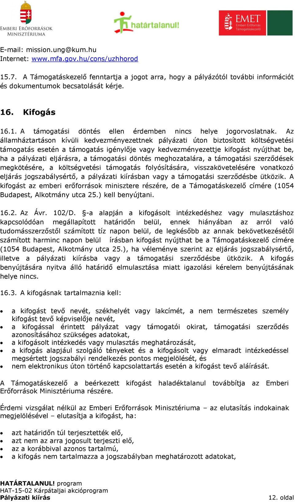 Az államháztartáson kívüli kedvezményezettnek pályázati úton biztosított költségvetési támogatás esetén a támogatás igénylője vagy kedvezményezettje kifogást nyújthat be, ha a pályázati eljárásra, a