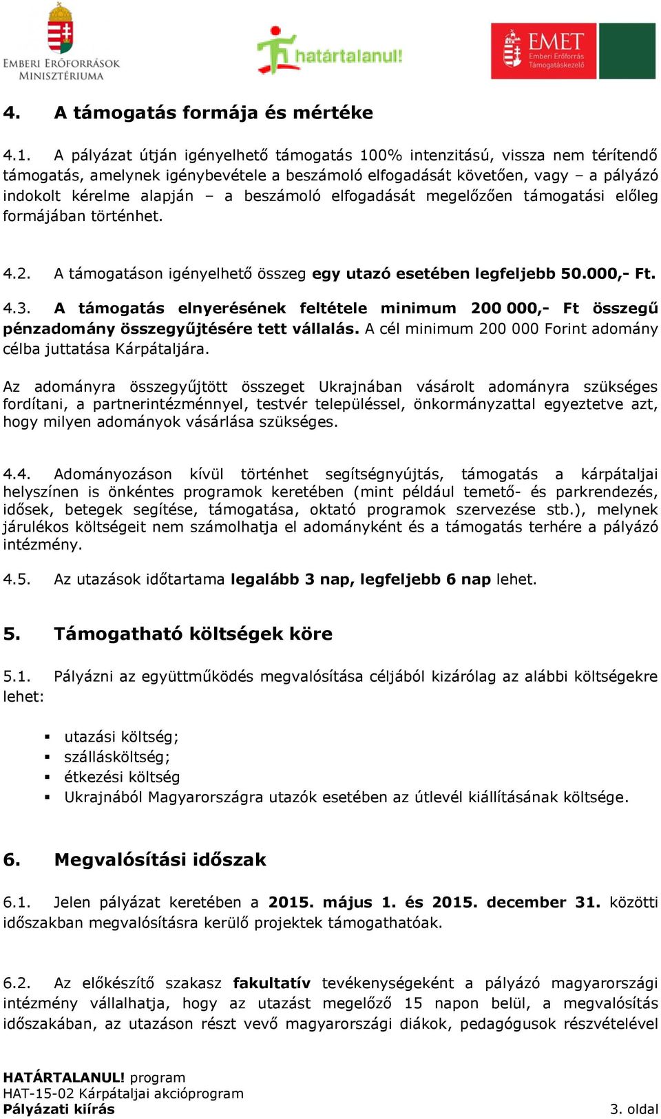 elfogadását megelőzően támogatási előleg formájában történhet. 4.2. A támogatáson igényelhető összeg egy utazó esetében legfeljebb 50.000,- Ft. 4.3.