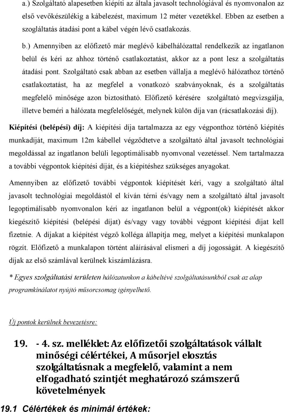 ) Amennyiben az előfizető már meglévő kábelhálózattal rendelkezik az ingatlanon belül és kéri az ahhoz történő csatlakoztatást, akkor az a pont lesz a szolgáltatás átadási pont.