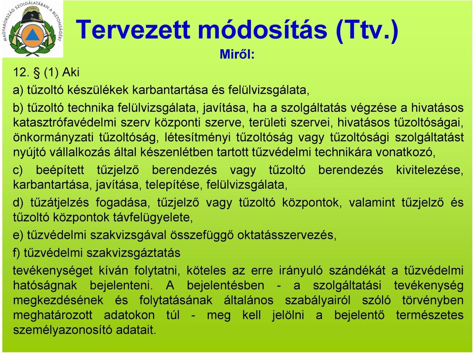 területi szervei, hivatásos tűzoltóságai, önkormányzati tűzoltóság, létesítményi tűzoltóság vagy tűzoltósági szolgáltatást nyújtó vállalkozás által készenlétben tartott tűzvédelmi technikára