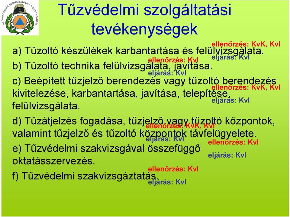 d) Tűzátjelzés fogadása, tűzjelző vagy tűzoltó központok, ellenőrzés: KvK, KvI valamint tűzjelző és tűzoltó központok távfelügyelete.