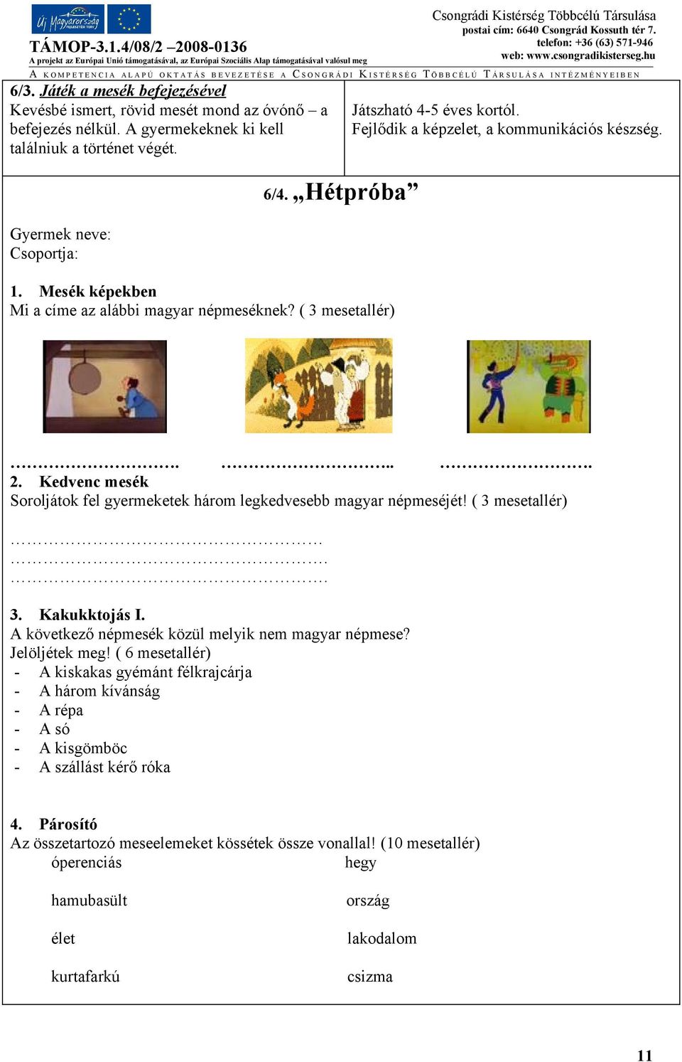 Kedvenc mesék Soroljátok fel gyermeketek három legkedvesebb magyar népmeséjét! ( 3 mesetallér).. 3. Kakukktojás I. A következő népmesék közül melyik nem magyar népmese? Jelöljétek meg!