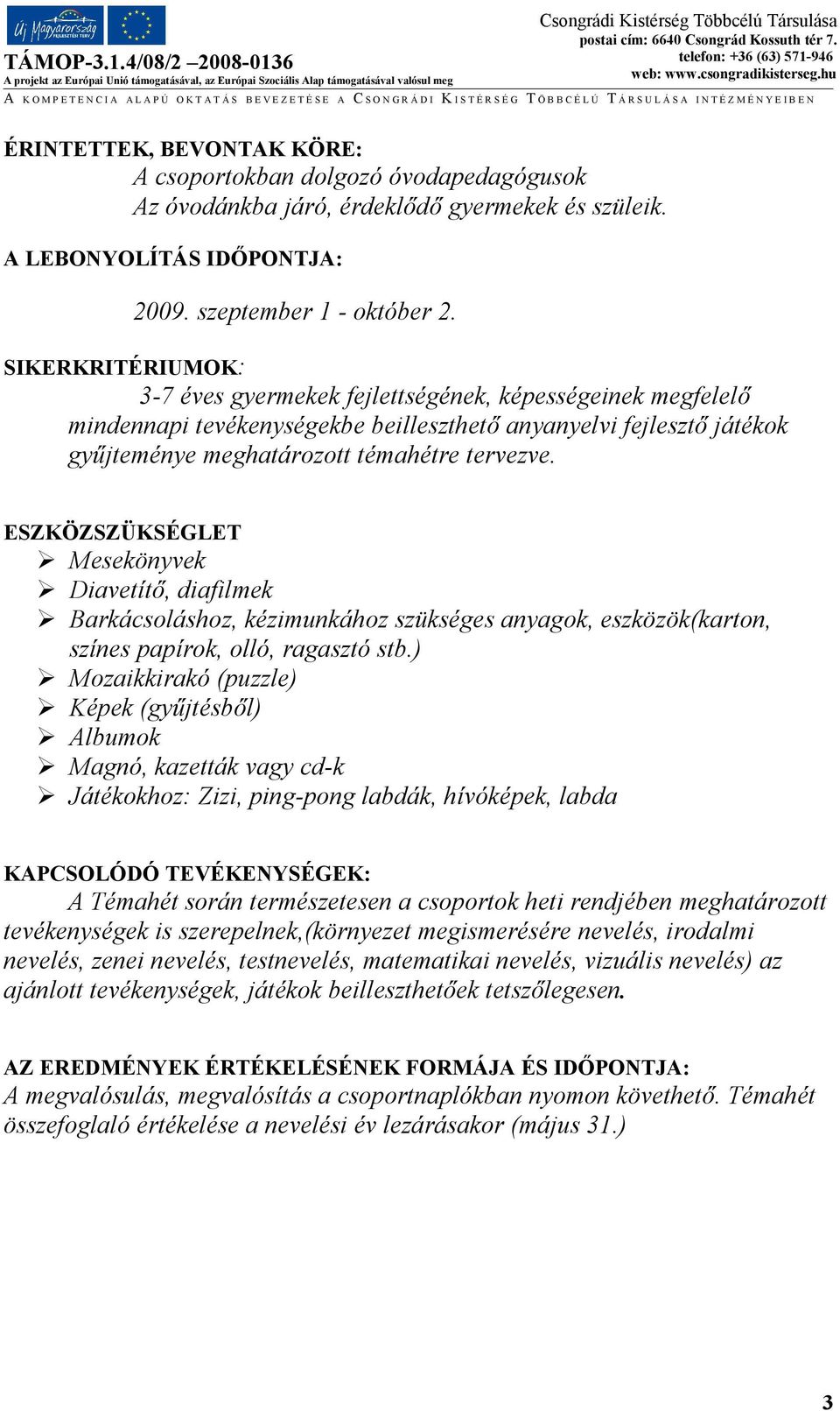 ESZKÖZSZÜKSÉGLET Mesekönyvek Diavetítő, diafilmek Barkácsoláshoz, kézimunkához szükséges anyagok, eszközök(karton, színes papírok, olló, ragasztó stb.