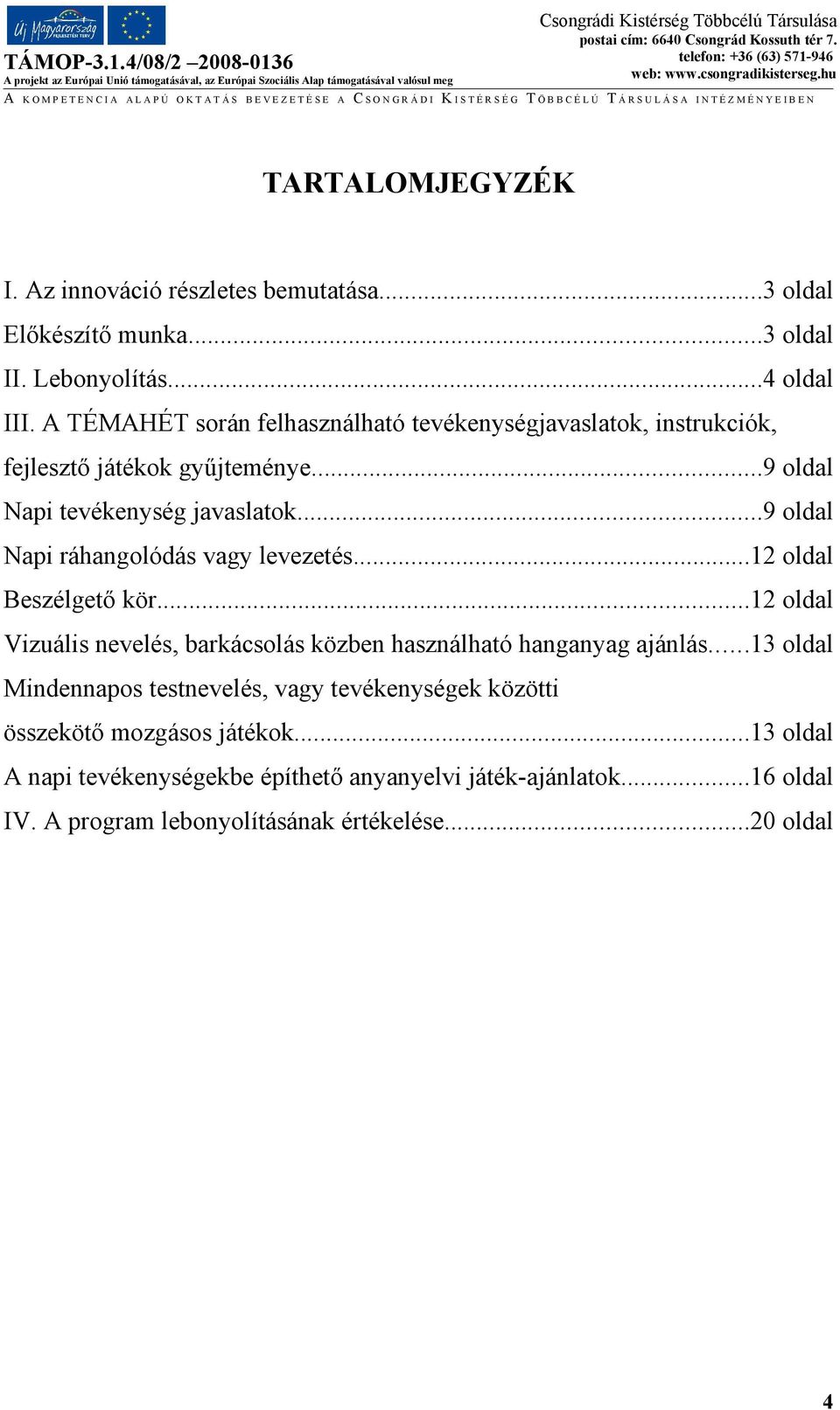 ..9 oldal Napi ráhangolódás vagy levezetés...12 oldal Beszélgető kör...12 oldal Vizuális nevelés, barkácsolás közben használható hanganyag ajánlás.