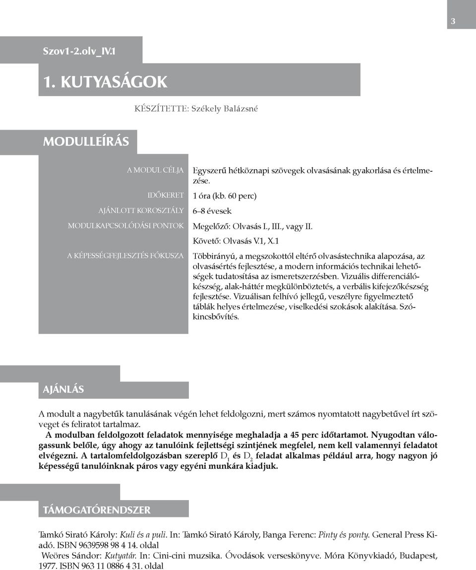 gyakorlása és értelmezése. 1 óra (kb. 60 perc) 6 8 évesek Megelőző: Olvasás I., III., vagy II. Követő: Olvasás V.1, X.