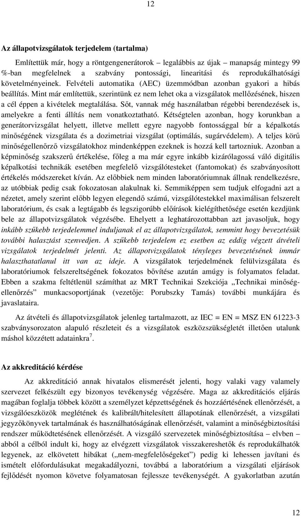 Mint már említettük, szerintünk ez nem lehet oka a vizsgálatok mellızésének, hiszen a cél éppen a kivételek megtalálása.