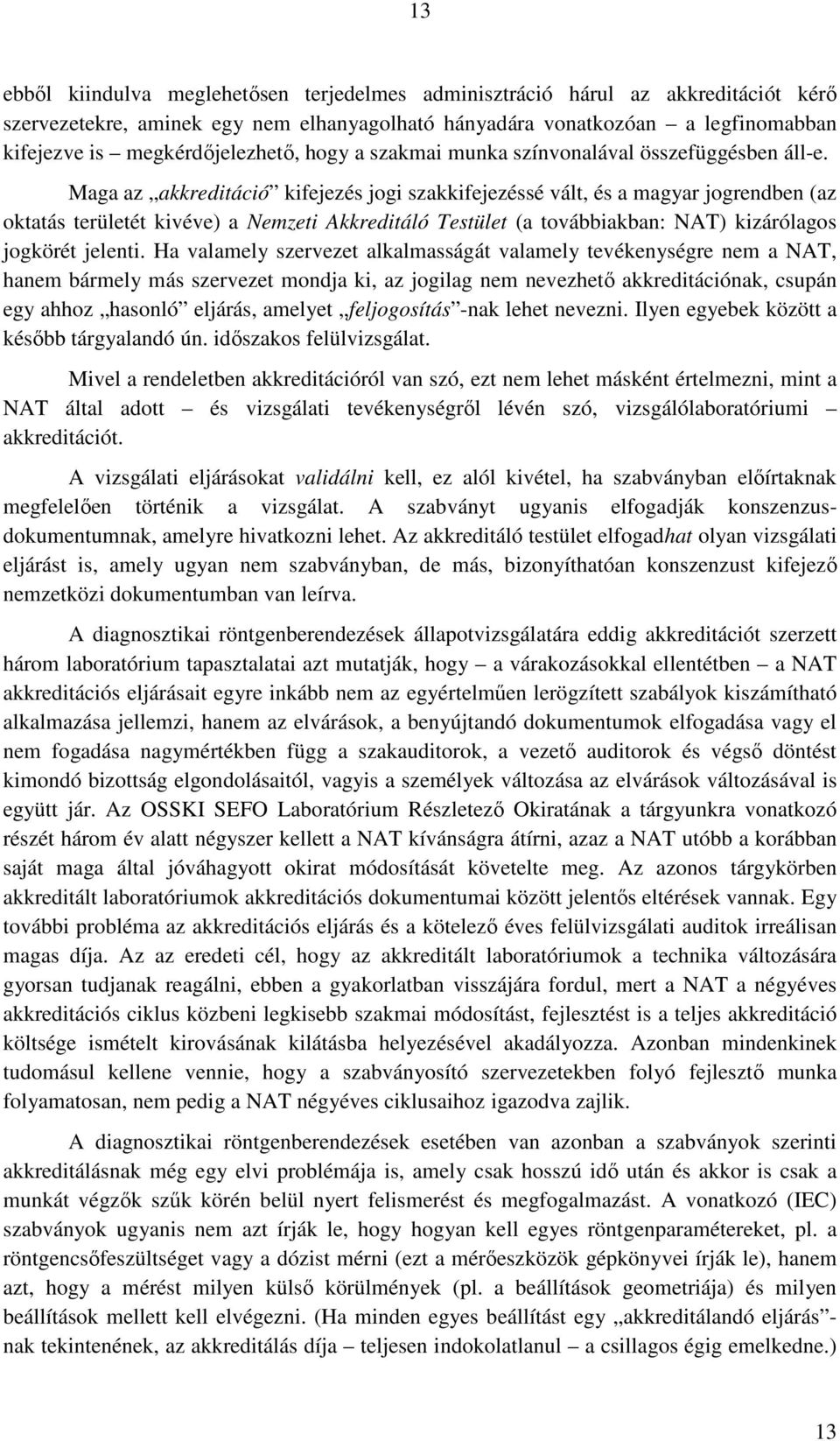 Maga az akkreditáció kifejezés jogi szakkifejezéssé vált, és a magyar jogrendben (az oktatás területét kivéve) a Nemzeti Akkreditáló Testület (a továbbiakban: NAT) kizárólagos jogkörét jelenti.