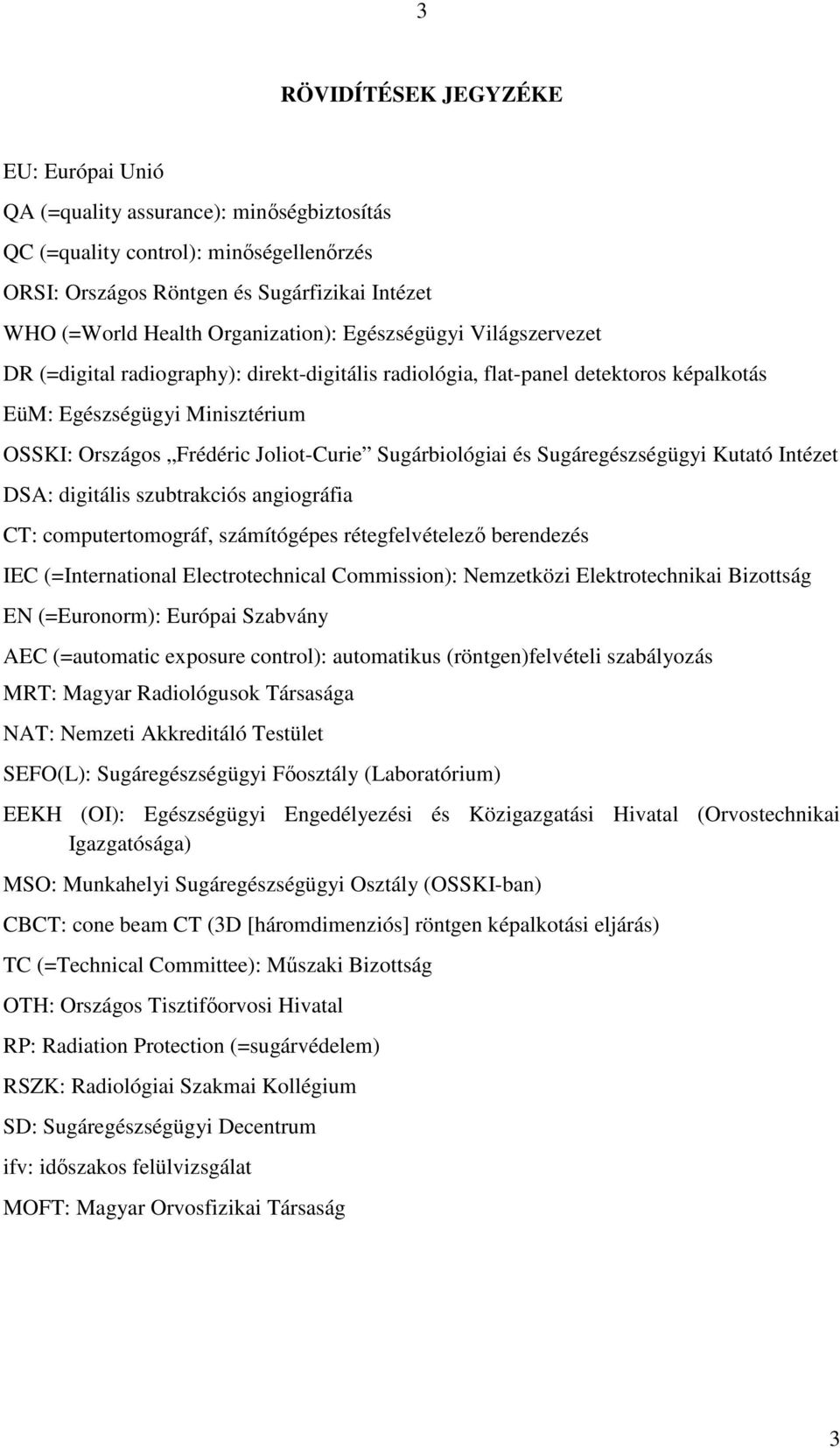 Joliot-Curie Sugárbiológiai és Sugáregészségügyi Kutató Intézet DSA: digitális szubtrakciós angiográfia CT: computertomográf, számítógépes rétegfelvételezı berendezés IEC (=International
