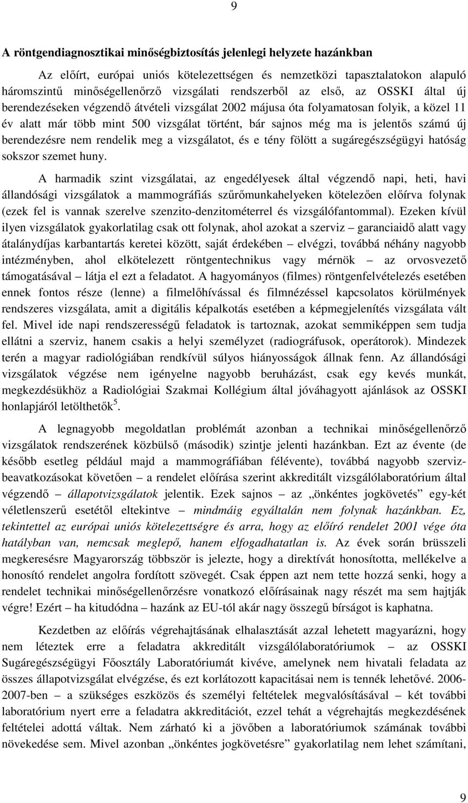 jelentıs számú új berendezésre nem rendelik meg a vizsgálatot, és e tény fölött a sugáregészségügyi hatóság sokszor szemet huny.