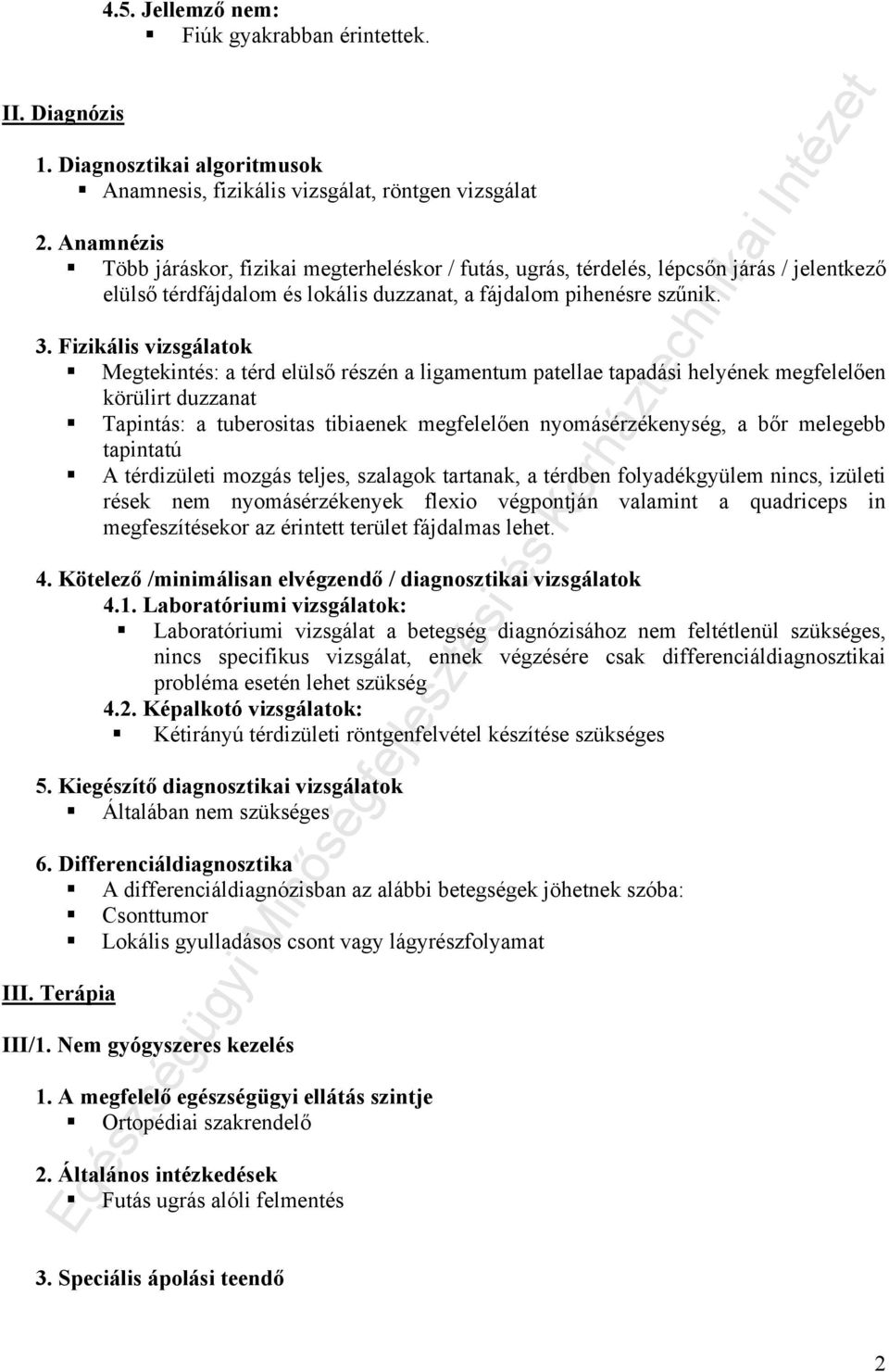 Fizikális vizsgálatok Megtekintés: a térd elülső részén a ligamentum patellae tapadási helyének megfelelően körülirt duzzanat Tapintás: a tuberositas tibiaenek megfelelően nyomásérzékenység, a bőr