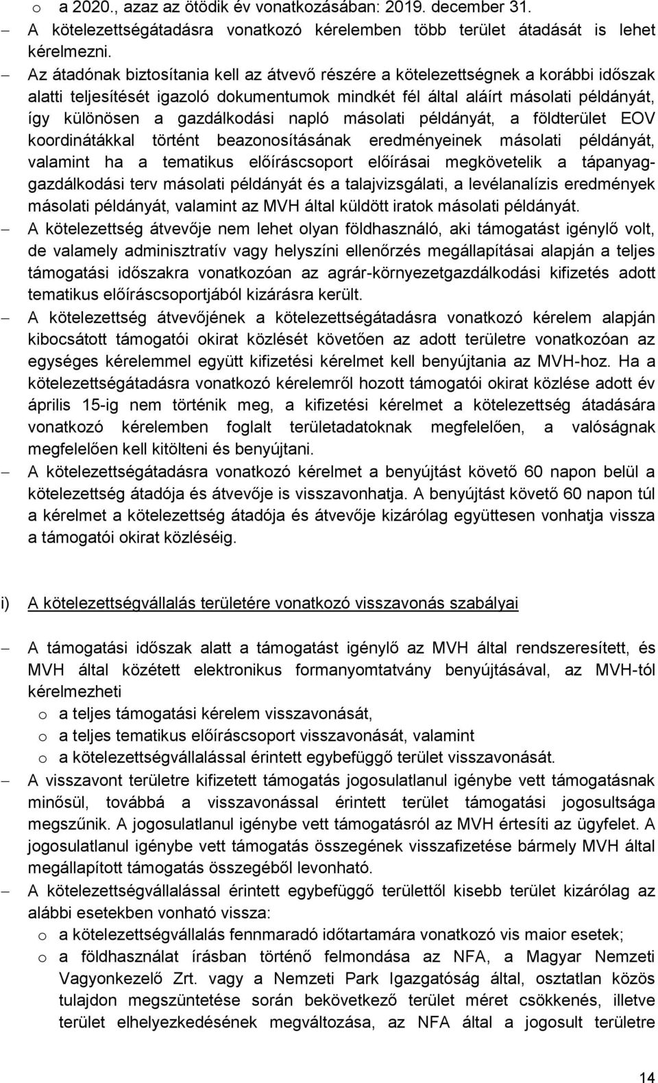 másolati példányát, a föld EOV koordinátákkal történt beazonosításának eredményeinek másolati példányát, valamint ha a tematikus előíráscsoport előírásai megkövetelik a tápanyaggazdálkodási terv