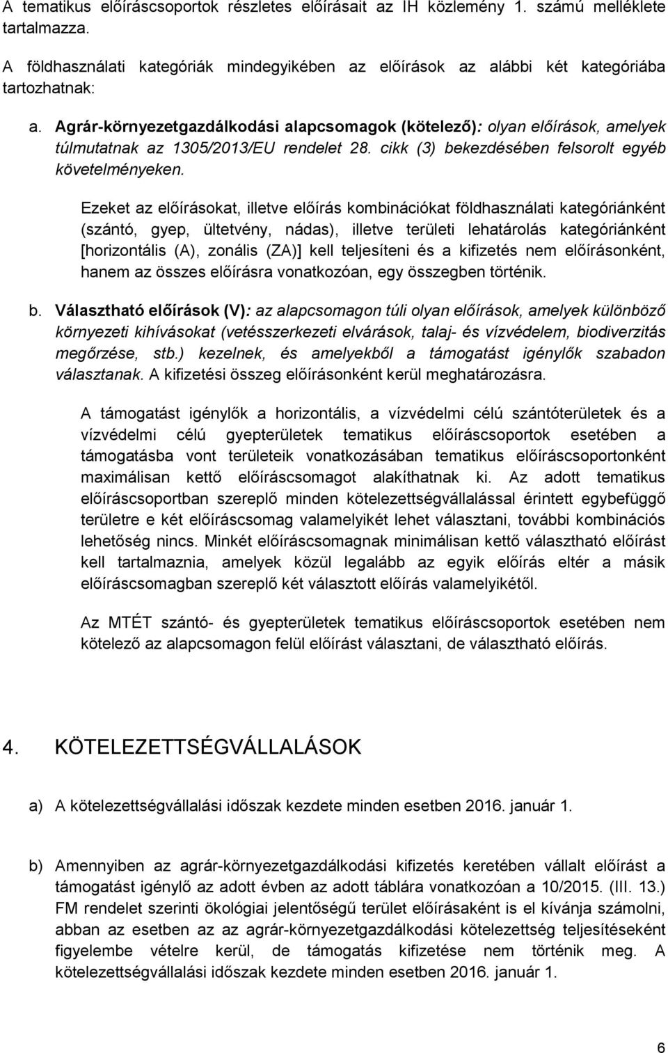 Ezeket az előírásokat, illetve előírás kombinációkat földhasználati kategóriánként (szántó, gyep, ültetvény, nádas), illetve i lehatárolás kategóriánként [horizontális (), zonális ()] kell