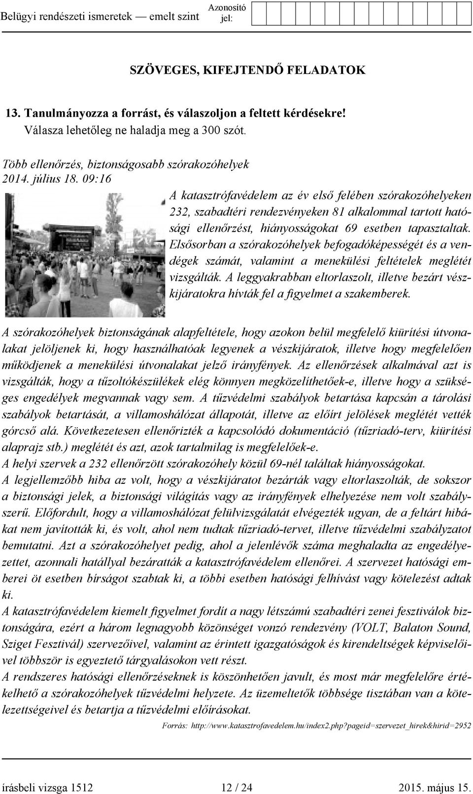 Elsősorban a szórakozóhelyek befogadóképességét és a vendégek számát, valamint a menekülési feltételek meglétét vizsgálták.