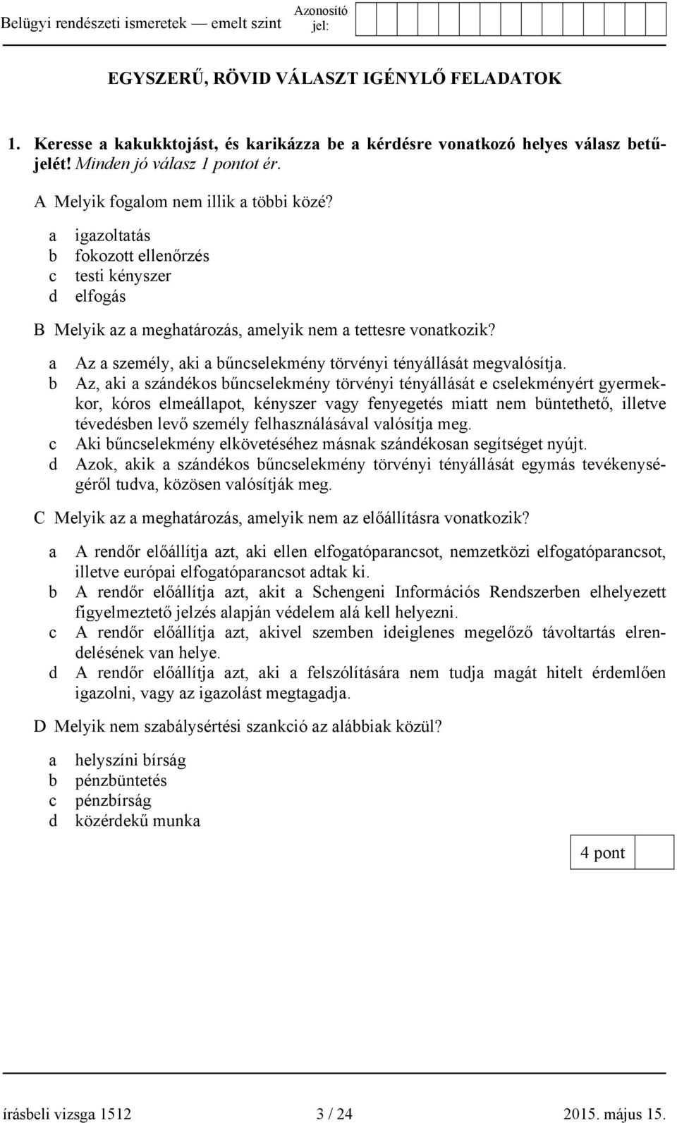 a Az a személy, aki a bűncselekmény törvényi tényállását megvalósítja.