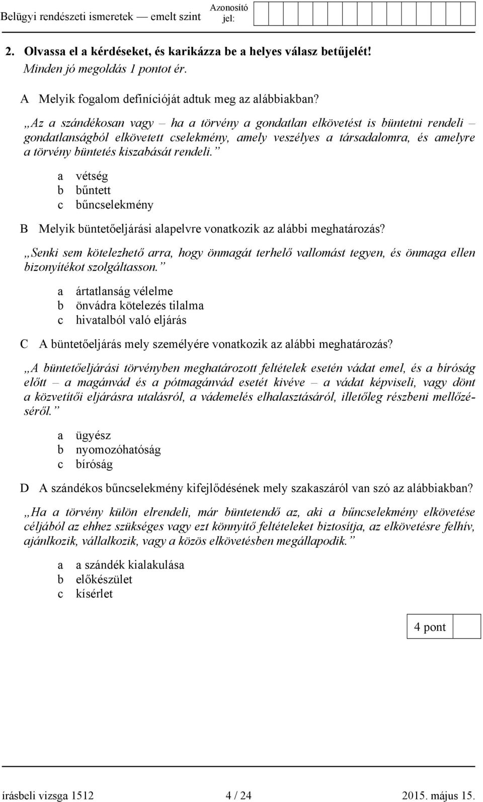 a vétség b bűntett c bűncselekmény B Melyik büntetőeljárási alapelvre vonatkozik az alábbi meghatározás?