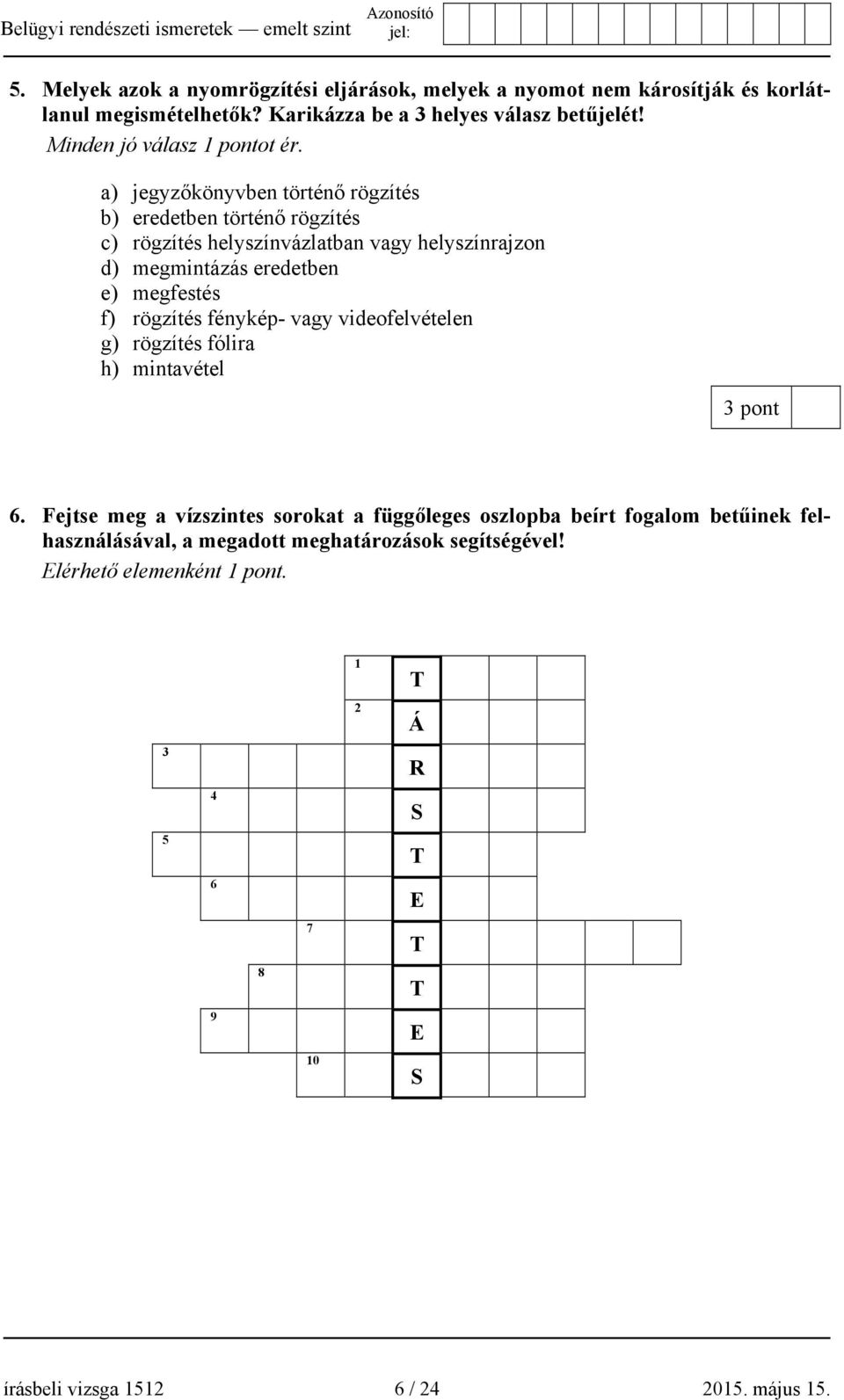 a) jegyzőkönyvben történő rögzítés b) eredetben történő rögzítés c) rögzítés helyszínvázlatban vagy helyszínrajzon d) megmintázás eredetben e) megfestés f) rögzítés