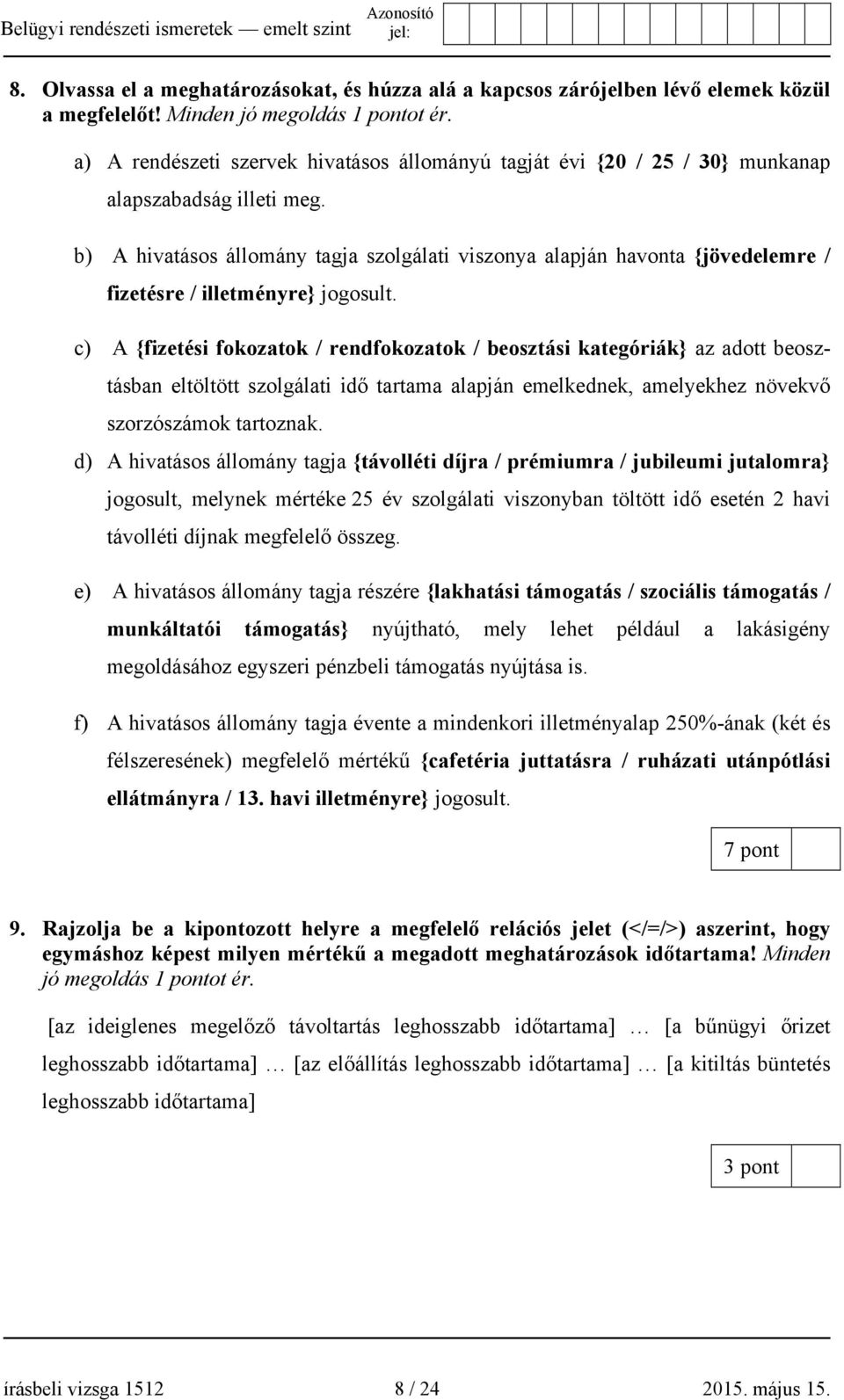 b) A hivatásos állomány tagja szolgálati viszonya alapján havonta {jövedelemre / fizetésre / illetményre} jogosult.