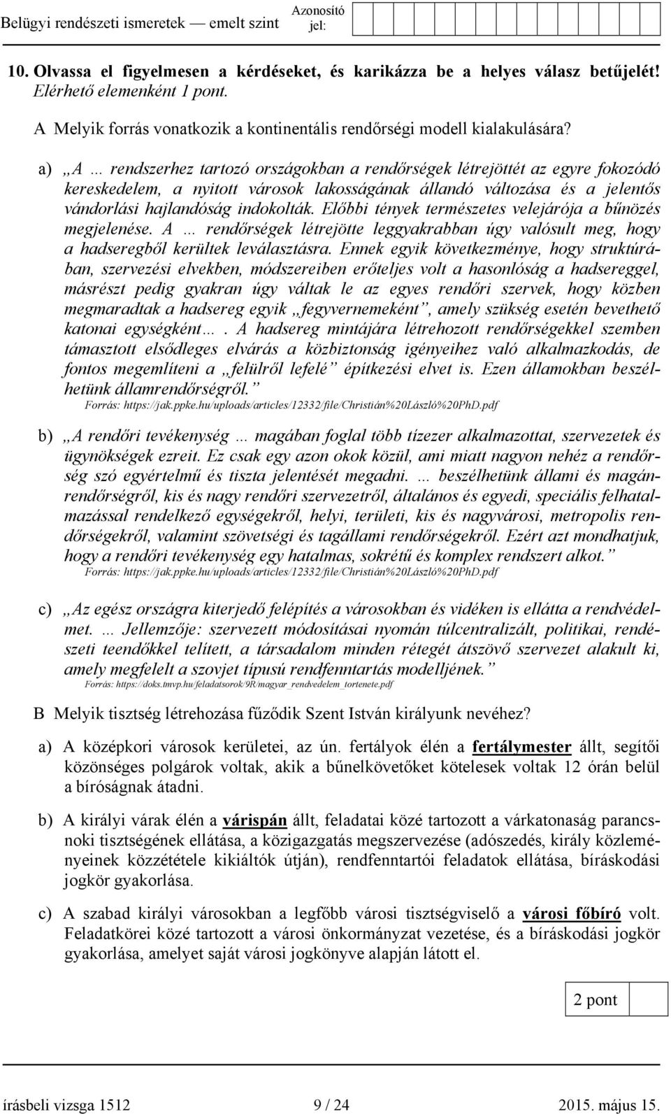 Előbbi tények természetes velejárója a bűnözés megjelenése. A rendőrségek létrejötte leggyakrabban úgy valósult meg, hogy a hadseregből kerültek leválasztásra.