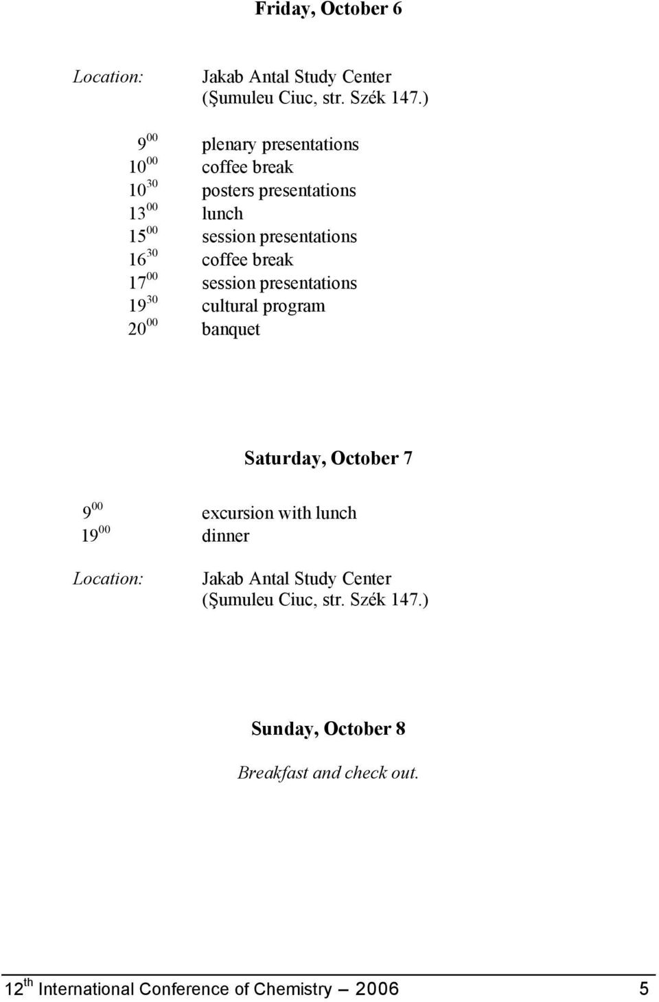 coffee break 17 00 session presentations 19 30 cultural program 20 00 banquet Saturday, October 7 9 00 excursion with lunch