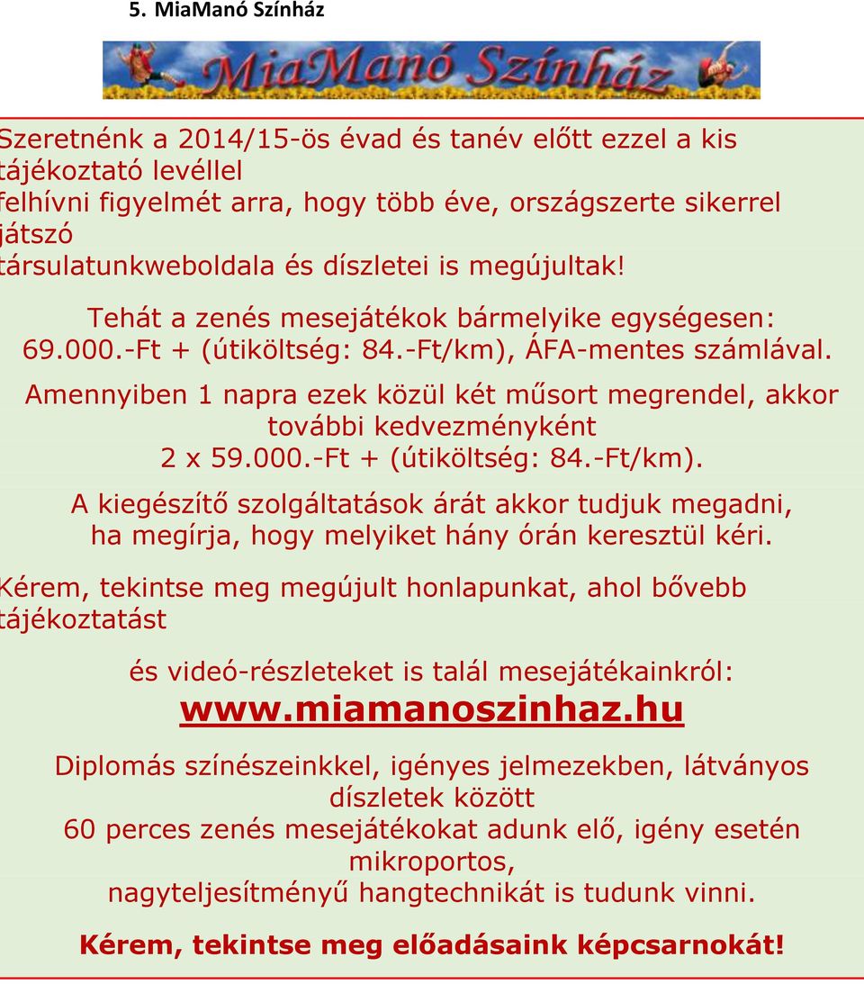 Amennyiben 1 napra ezek közül két műsort megrendel, akkor további kedvezményként 2 x 59.000.-Ft + (útiköltség: 84.-Ft/km).