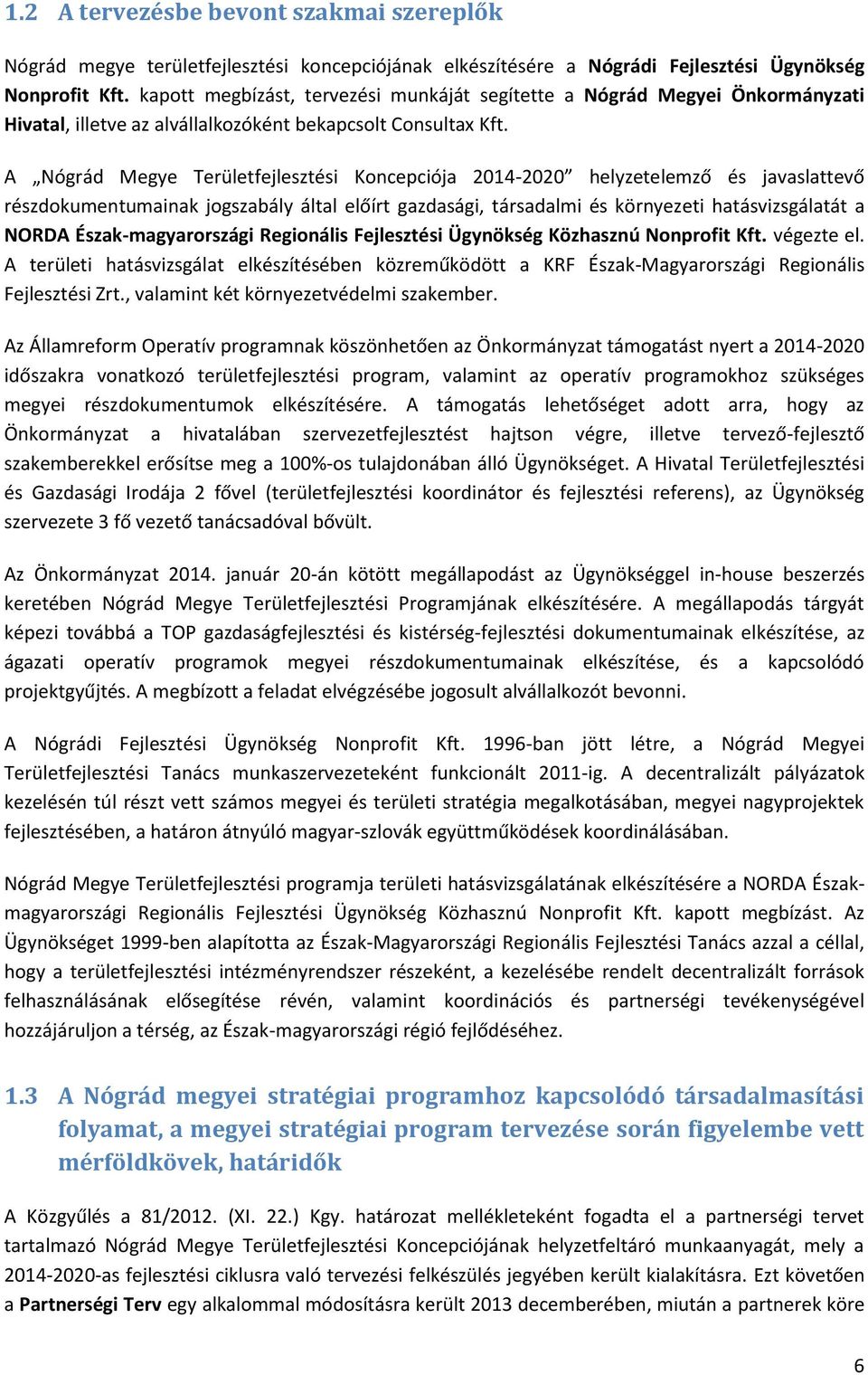 A Nógrád Megye Területfejlesztési Koncepciója 2014-2020 helyzetelemző és javaslattevő részdokumentumainak jogszabály által előírt gazdasági, társadalmi és környezeti hatásvizsgálatát a NORDA