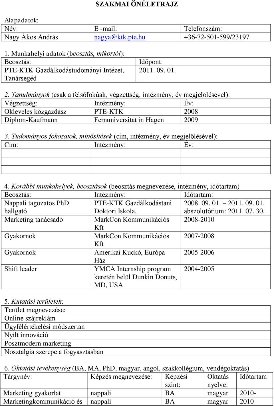 11. 09. 01. 2. Tanulmányok (csak a felsőfokúak, végzettség, intézmény, év megjelölésével): Végzettség: Intézmény: Év: Okleveles közgazdász PTE-KTK 2008 Diplom-Kaufmann Fernuniversität in Hagen 2009 3.