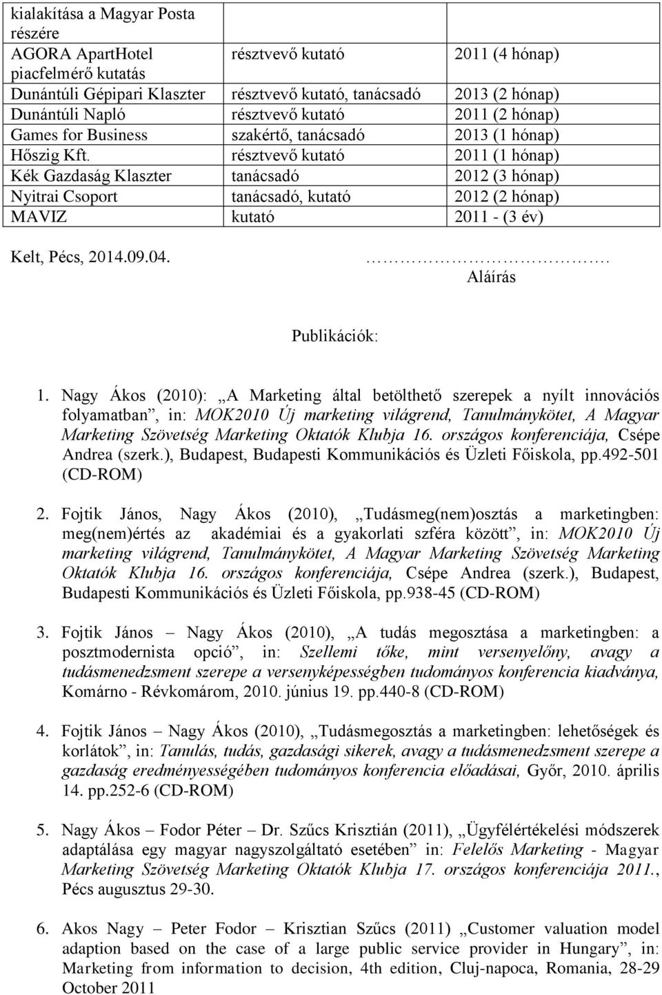 résztvevő kutató 2011 (1 hónap) Kék Gazdaság Klaszter tanácsadó 2012 (3 hónap) Nyitrai Csoport tanácsadó, kutató 2012 (2 hónap) MAVIZ kutató 2011 - (3 év) Kelt, Pécs, 2014.09.04.