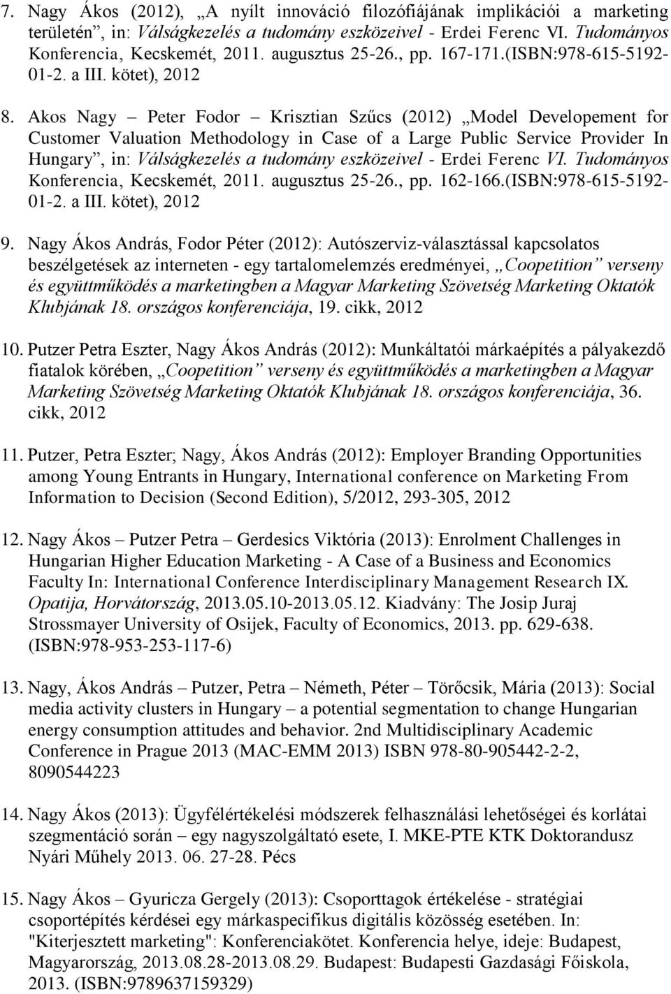 Akos Nagy Peter Fodor Krisztian Szűcs (2012) Model Developement for Customer Valuation Methodology in Case of a Large Public Service Provider In Hungary, in: Válságkezelés a tudomány eszközeivel -