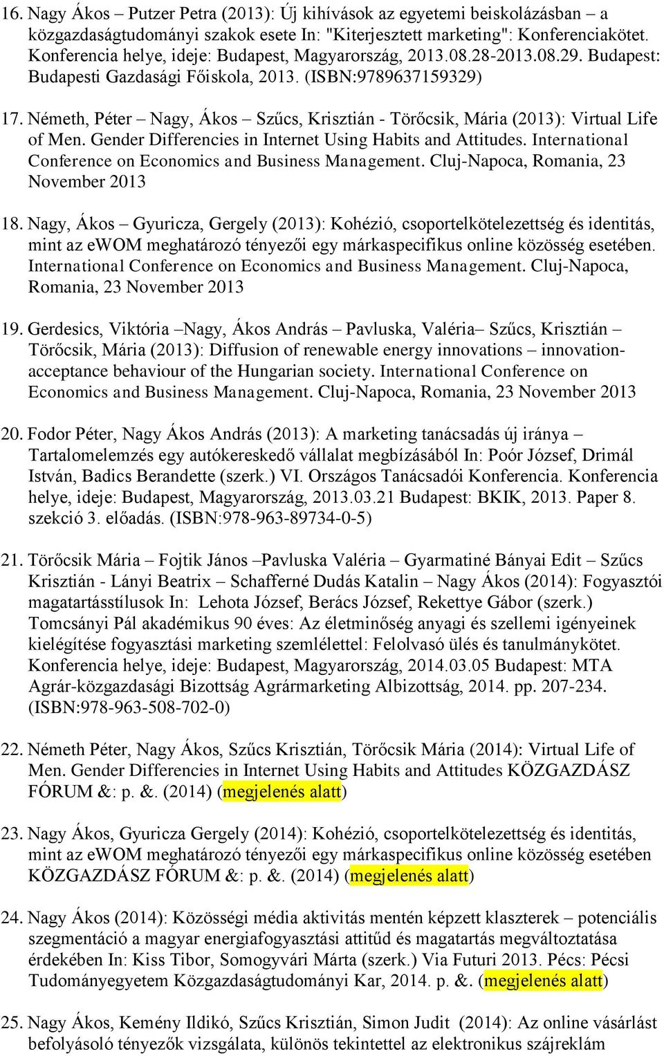 Németh, Péter Nagy, Ákos Szűcs, Krisztián - Törőcsik, Mária (2013): Virtual Life of Men. Gender Differencies in Internet Using Habits and Attitudes.