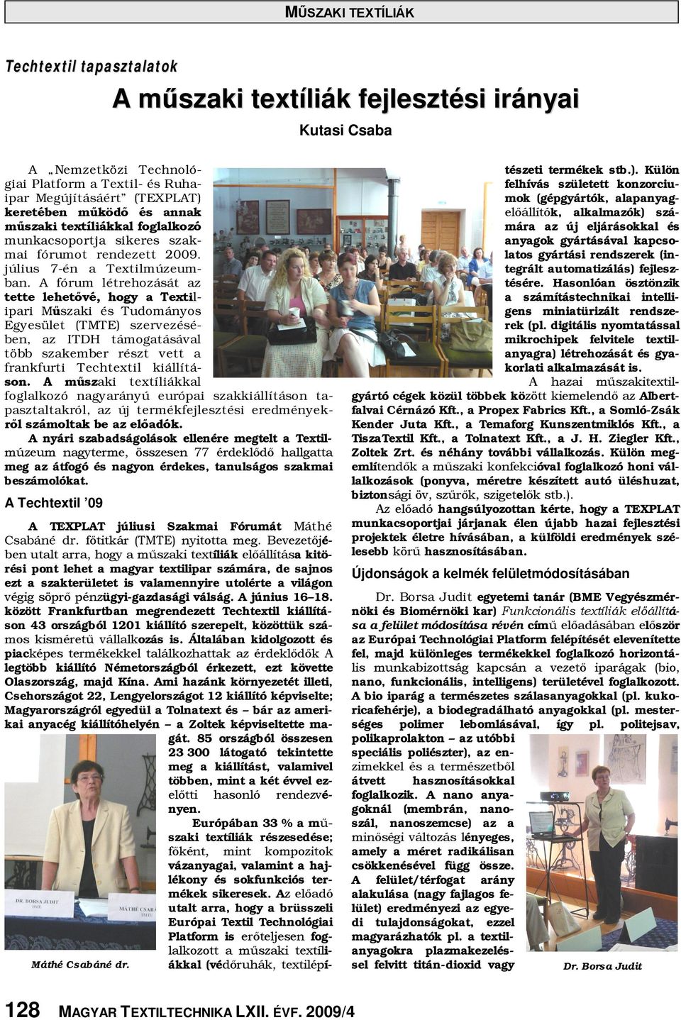 A fórum létrehozását az tette lehetővé, hogy a Textilipari Műszaki és Tudományos Egyesület (TMTE) szervezésében, az ITDH támogatásával több szakember részt vett a frankfurti Techtextil kiállításon.