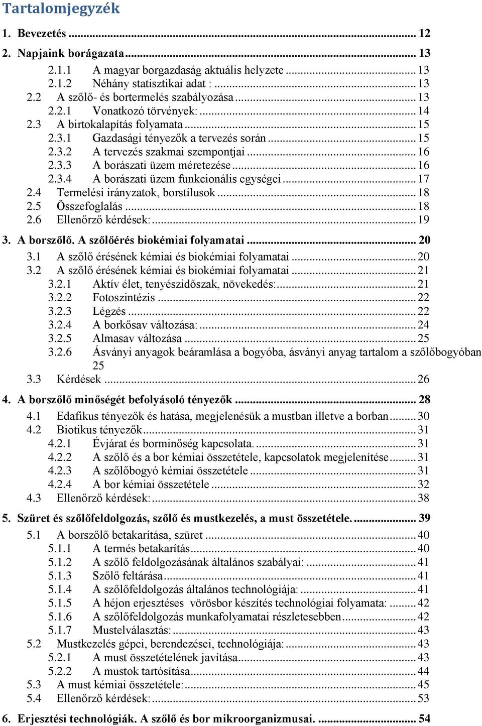 .. 16 2.3.4 A borászati üzem funkcionális egységei... 17 2.4 Termelési irányzatok, borstílusok... 18 2.5 Összefoglalás... 18 2.6 Ellenőrző kérdések:... 19 3. A borszőlő.