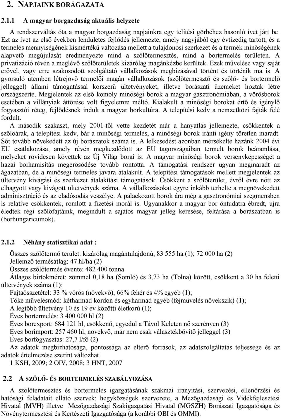 minőségének alapvető megújulását eredményezte mind a szőlőtermesztés, mind a bortermelés területén. A privatizáció révén a meglévő szőlőterületek kizárólag magánkézbe kerültek.