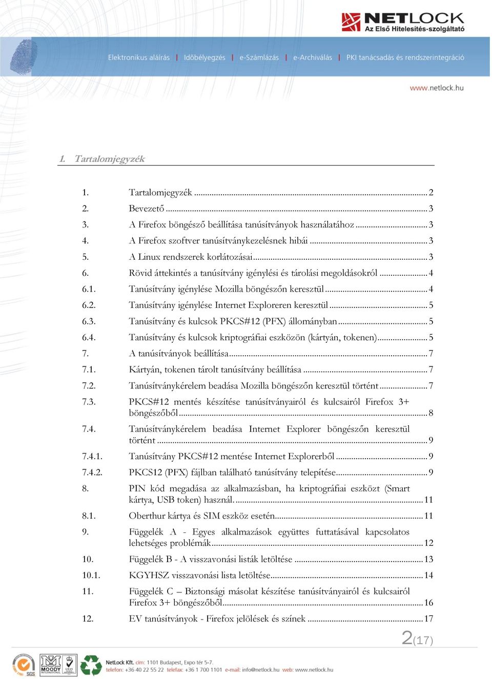 Tanúsítvány igénylése Internet Exploreren keresztül... 5 6.3. Tanúsítvány és kulcsok PKCS#12 (PFX) állományban... 5 6.4. Tanúsítvány és kulcsok kriptográfiai eszközön (kártyán, tokenen)... 5 7.