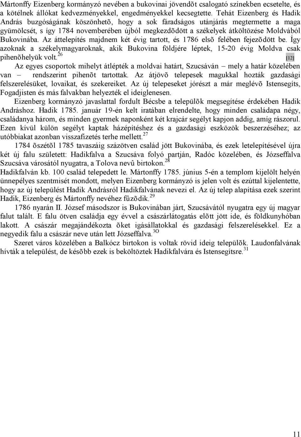 Bukovinába. Az áttelepítés majdnem két évig tartott, és 1786 elsõ felében fejezõdött be. Így azoknak a székelymagyaroknak, akik Bukovina földjére léptek, 15-20 évig Moldva csak pihenõhelyük volt.