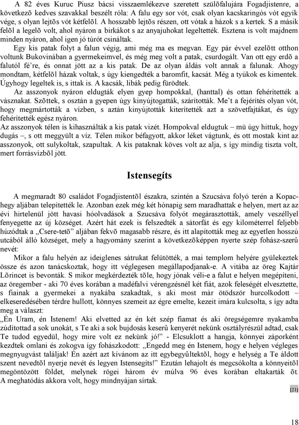 Esztena is volt majdnem minden nyáron, ahol igen jó túrót csináltak. Egy kis patak folyt a falun végig, ami még ma es megvan.