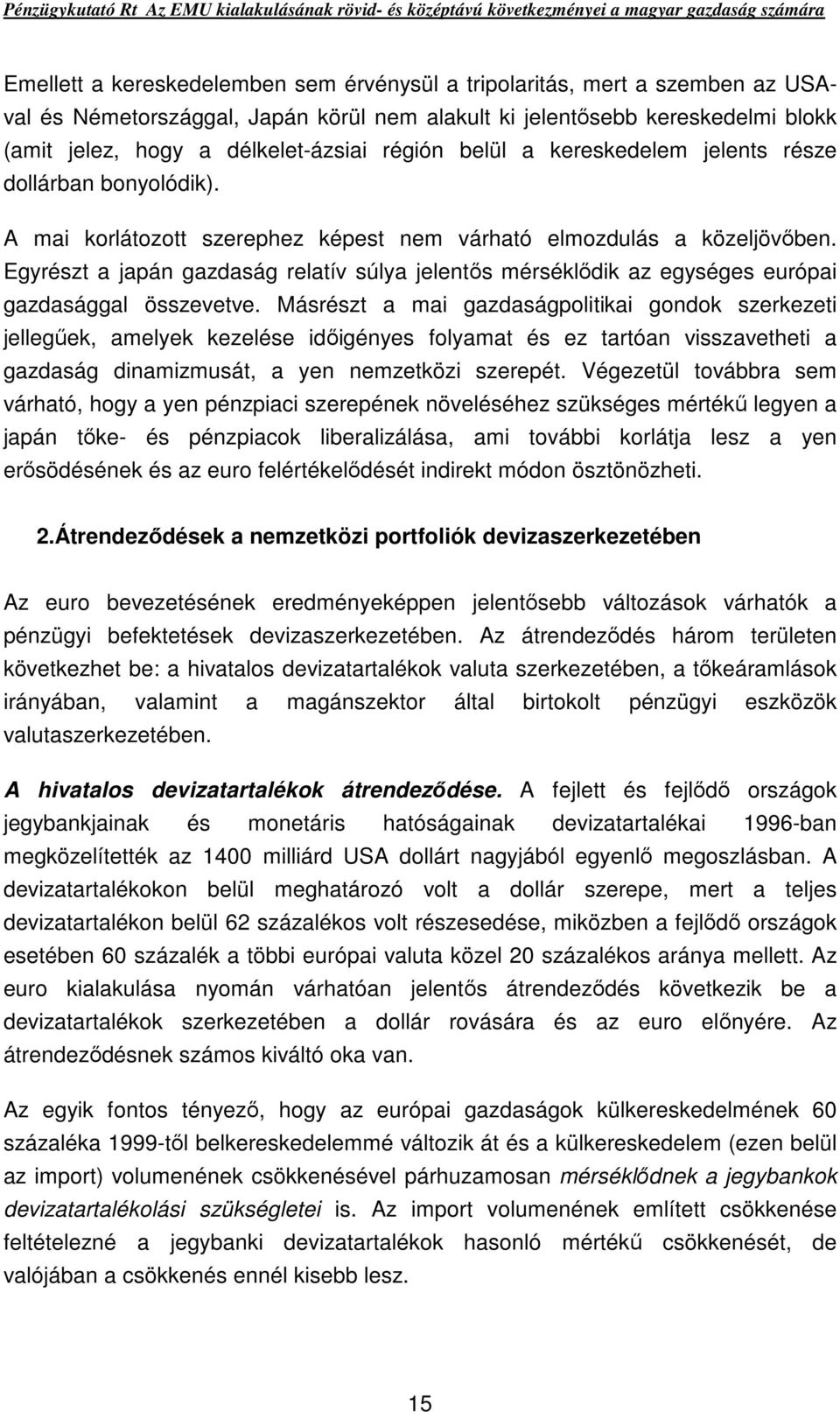 Egyrészt a japán gazdaság relatív súlya jelentıs mérséklıdik az egységes európai gazdasággal összevetve.